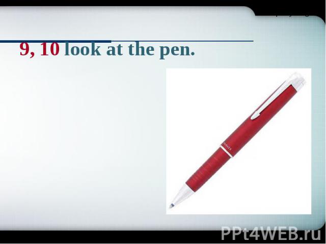 9, 10 look at the pen.