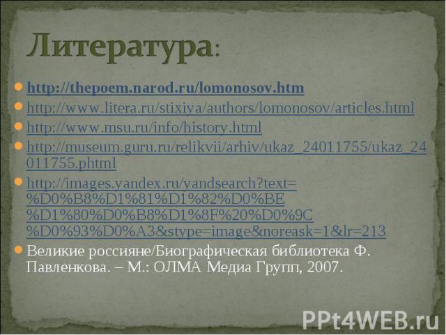 Литература:http://thepoem.narod.ru/lomonosov.htm http://www.litera.ru/stixiya/authors/lomonosov/articles.html http://www.msu.ru/info/history.html http://museum.guru.ru/relikvii/arhiv/ukaz_24011755/ukaz_24011755.phtml http://images.yandex.ru/yandsear…