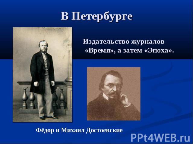 В Петербурге Издательство журналов «Время», а затем «Эпоха». Фёдор и Михаил Достоевские