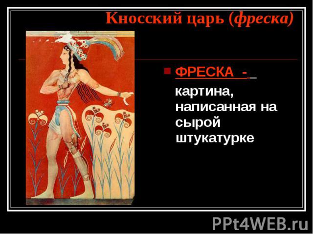 Кносский царь (фреска) ФРЕСКА - картина, написанная на сырой штукатурке