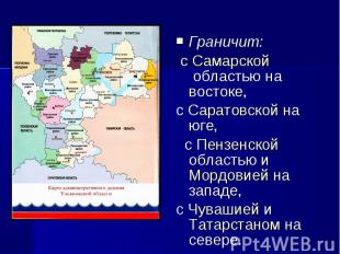 Граничит:  с Самарской областью на востоке, с Саратовской на юге, с Пензенской о