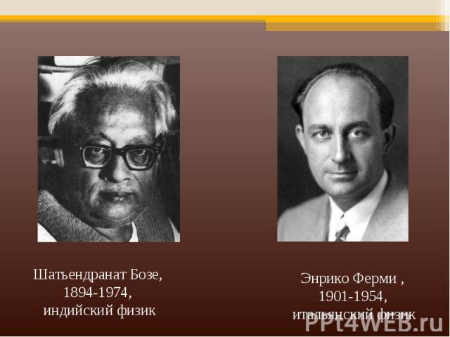 Шатьендранат Бозе, 1894-1974, индийский физик Энрико Ферми , 1901-1954, итальянский физик