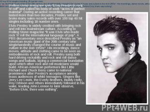 Rolling Stone magazine said "Elvis Presley is rock 'n' roll" and called his body
