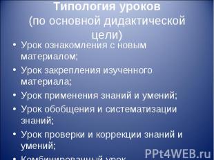 Типология уроков (по основной дидактической цели)Урок ознакомления с новым матер