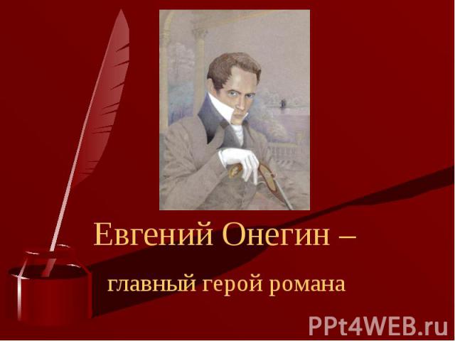 Евгений Онегин – главный герой романа