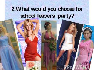 2.What would you choose for school leavers’ party?