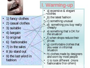 I. Warming-up 1) fancy clothes 2) casual clothes 3) suitable 4) bargain 5) origi