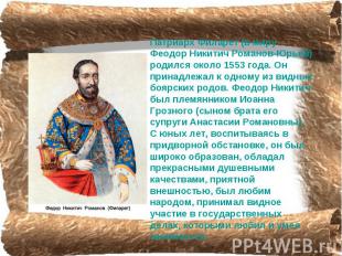 Патриарх Филарет (в миру Феодор Никитич Романов-Юрьев) родился около 1553 года.