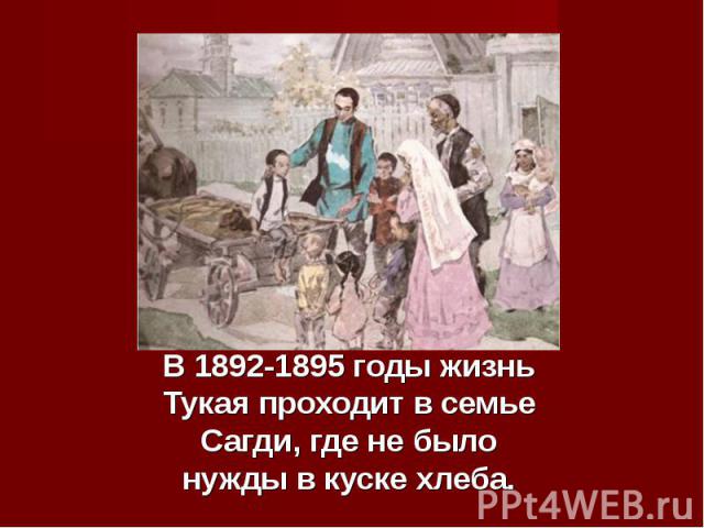 В 1892-1895 годы жизнь Тукая проходит в семье Сагди, где не было нужды в куске хлеба.