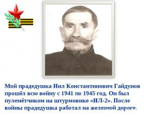Мой прадедушка Нил Константинович Гайдунов прошёл всю войну с 1941 по 1945 год.