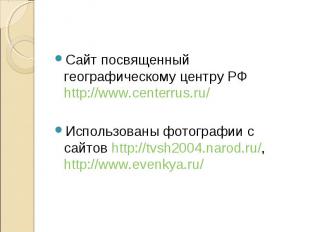 Сайт посвященный географическому центру РФ http://www.centerrus.ru/ Использованы