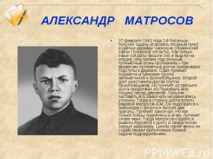 АЛЕКСАНДР МАТРОСОВ27 февраля 1943 года 2-й батальон получил задачу атаковать опо
