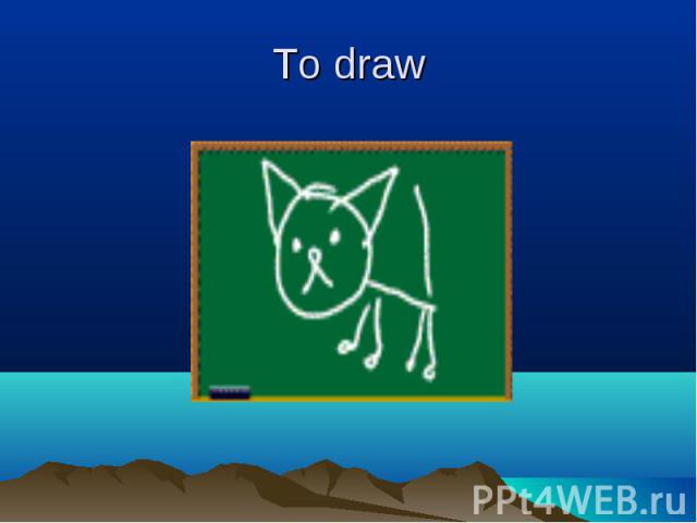 To draw