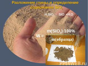 Разложение глины и определение содержания SiO2 H2SiO3→ SiO2 +H2O m(SiO2)·100%