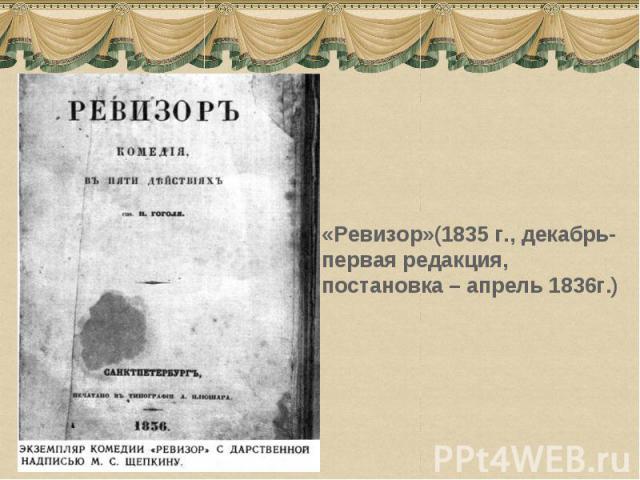 «Ревизор»(1835 г., декабрь- первая редакция, постановка – апрель 1836г.)
