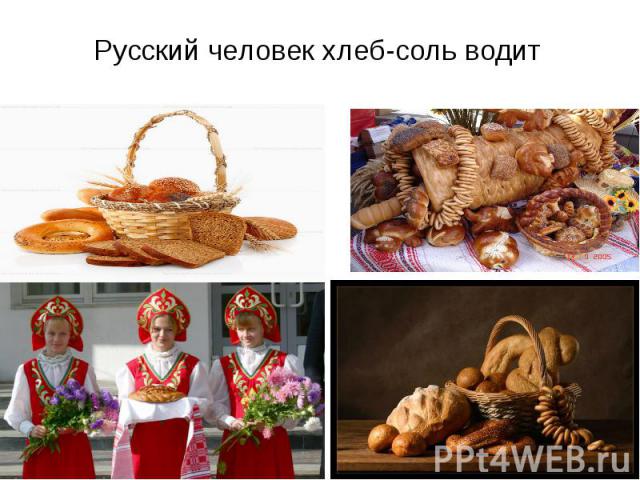 Русский человек хлеб-соль водит