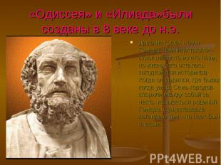 «Одиссея» и «Илиада»были созданы в 8 веке до н.э. Древние греки чтили Гомера, по