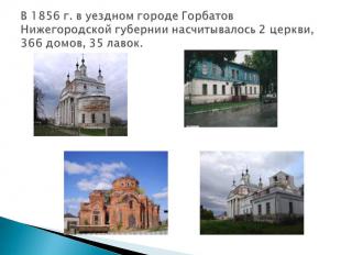 В 1856 г. в уездном городе Горбатов Нижегородской губернии насчитывалось 2 церкв