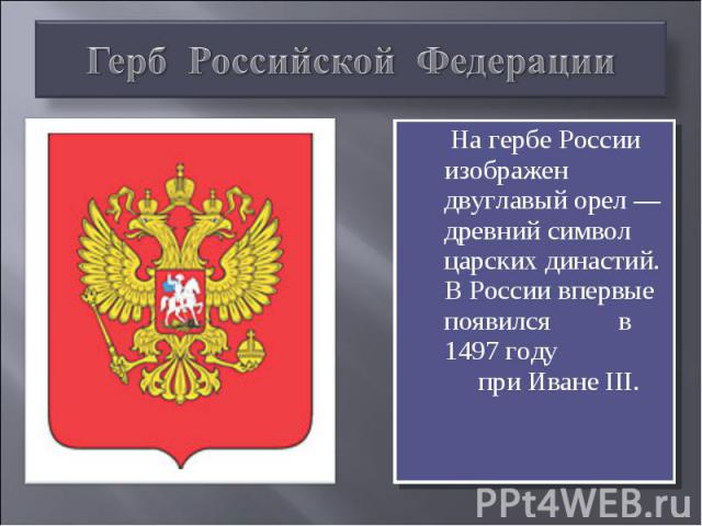 Герб Российской Федерации На гербе России изображен двуглавый орел — древний символ царских династий. В России впервые появился в 1497 году при Иване III.