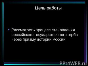 Цель работы Рассмотреть процесс становления российского государственного герба ч