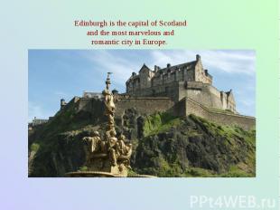 Edinburgh is the capital of Scotland and the most marvelous and romantic city in