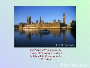 The Palace of Westminster (the Houses of Parliament) was built by Edward the Con