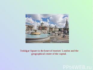 Trafalgar Square is the heart of tourists’ London and the geographical center of