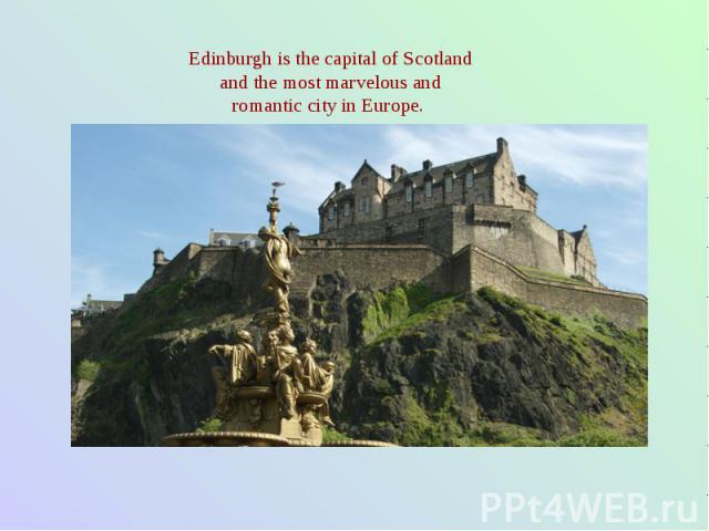 Edinburgh is the capital of Scotland and the most marvelous and romantic city in Europe.