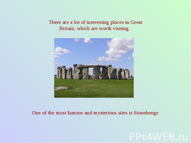 There are a lot of interesting places in Great Britain, which are worth visiting. One of the most famous and mysterious sites is Stonehenge.