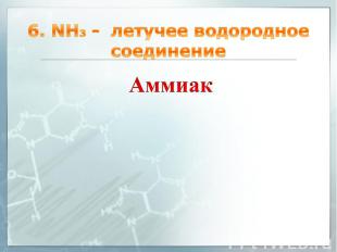 6. NH3 - летучее водородное соединение Аммиак
