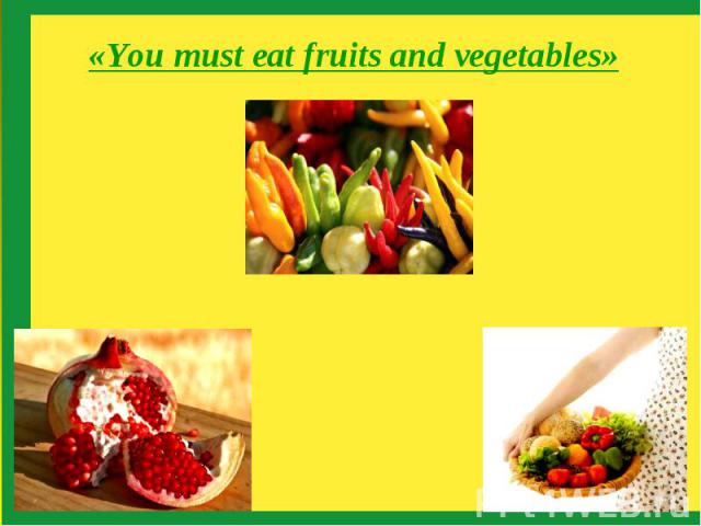 «You must eat fruits and vegetables»