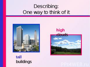 Describing: One way to think of ittall buildings high clouds