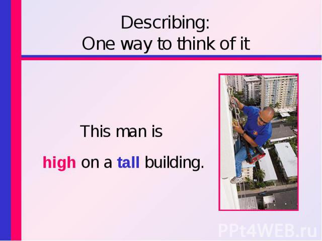Describing: One way to think of it This man is high on a tall building.