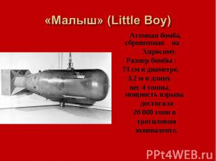 «Малыш» (Little Boy) Атомная бомба, сброшенная на Хиросиму. Размер бомбы : 73 см
