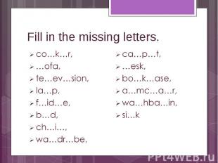 Fill in the missing letters. co…k…r, …ofa, te…ev…sion, la…p, f…id…e, b…d, ch…i…,