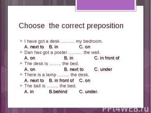 Choose the correct prepositionI have got a desk ……… my bedroom. A. next to B. in