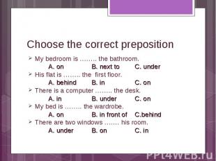 Choose the correct prepositionMy bedroom is …….. the bathroom. A. on B. next to