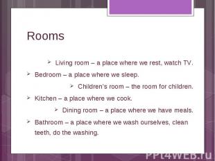Rooms Living room – a place where we rest, watch TV. Bedroom – a place where we