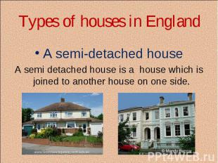 Types of houses in England A semi-detached house A semi detached house is a  hou
