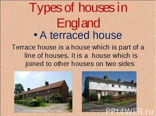 Types of houses in England A terraced house Terrace house is a house which is pa