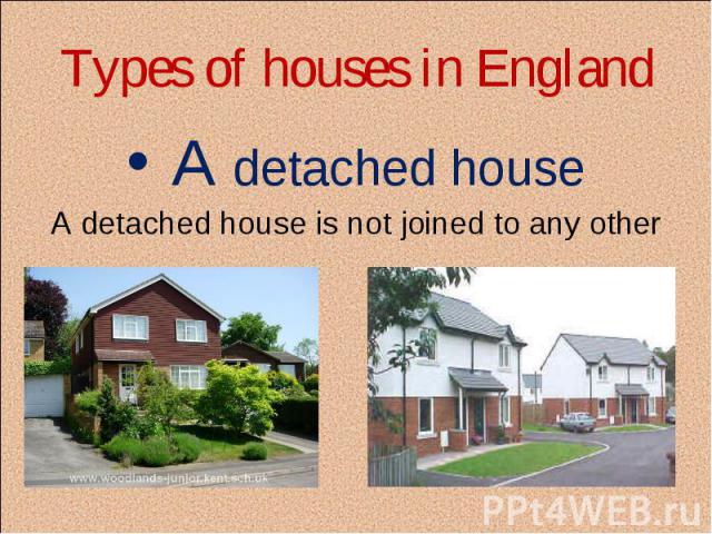 Types of houses in England A detached house A detached house is not joined to any other