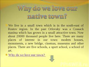 Why do we love our native town? We live in a small town which is in the south-ea