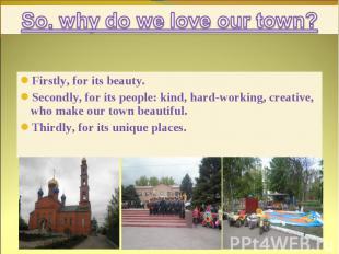 So, why do we love our town? Firstly, for its beauty. Secondly, for its people: