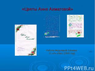 «Цветы Анне Ахматовой» Работа Федуловой Евгении, 11 «А» класс (2005 год)