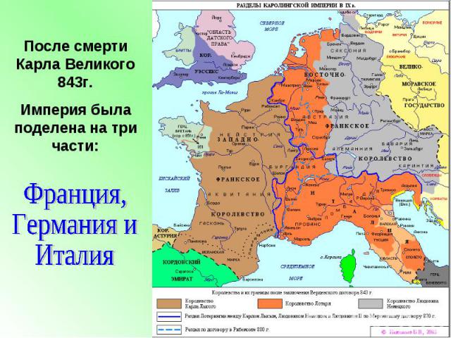 После смерти Карла Великого 843г. Империя была поделена на три части: Франция, Германия и Италия