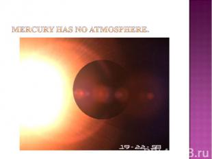 Mercury has no atmosphere.