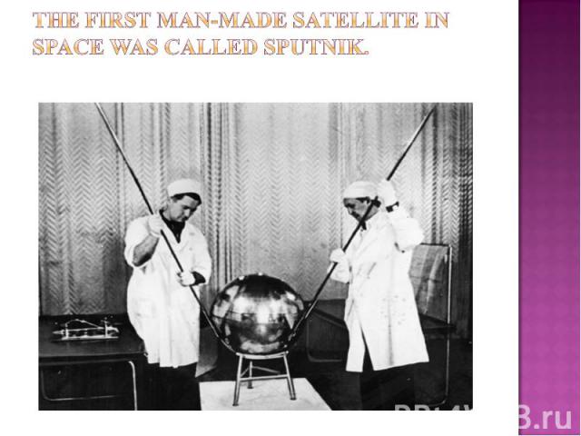 The first man-made satellite in space was called sputnik.