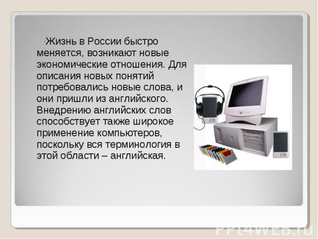 Жизнь в России быстро меняется, возникают новые экономические отношения. Для описания новых понятий потребовались новые слова, и они пришли из английского. Внедрению английских слов способствует также широкое применение компьютеров, поскольку вся те…