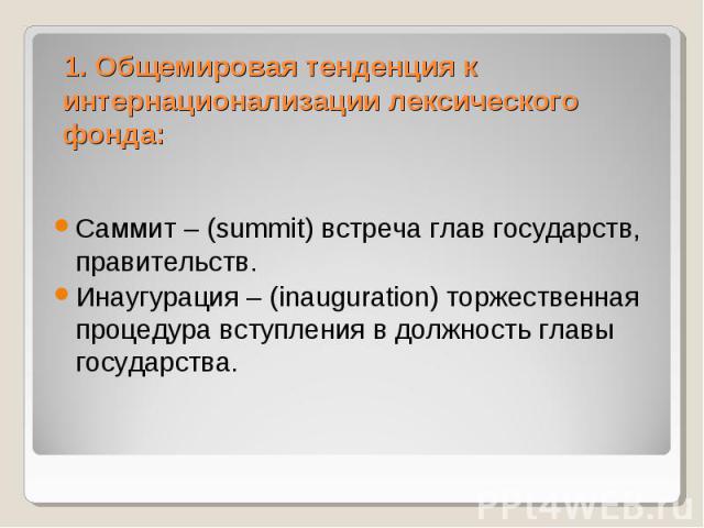 1. Общемировая тенденция к интернационализации лексического фонда: Саммит – (summit) встреча глав государств, правительств. Инаугурация – (inauguration) торжественная процедура вступления в должность главы государства.