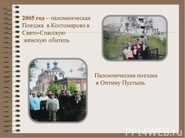 2005 год – паломническая Поездка в Костомарово в Свято-Спасскую женскую обитель Паломническая поездка в Оптину Пустынь